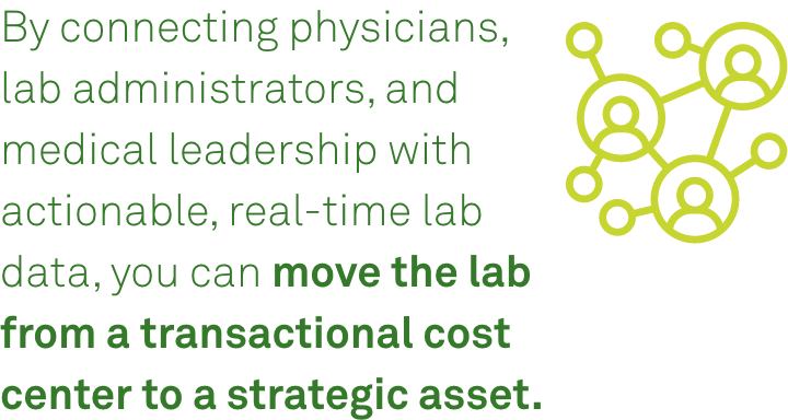 By connecting physicians, lab administrators, and medical leadership with actionable, real-time lab data, you can move the lab from a transactional cost center to a strategic asset.