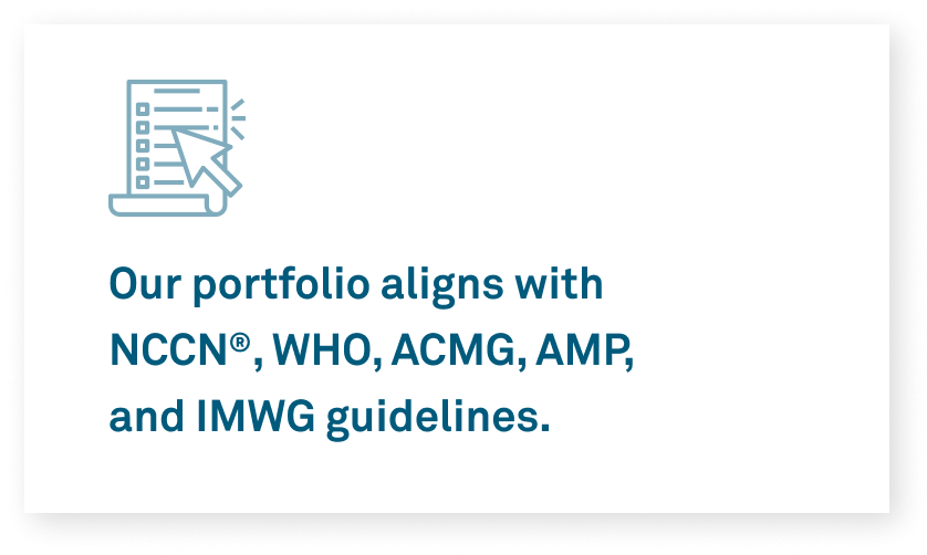 Our portfolio aligns with NCCN®, WHO, ACMG, AMP, and IMWG guidelines.