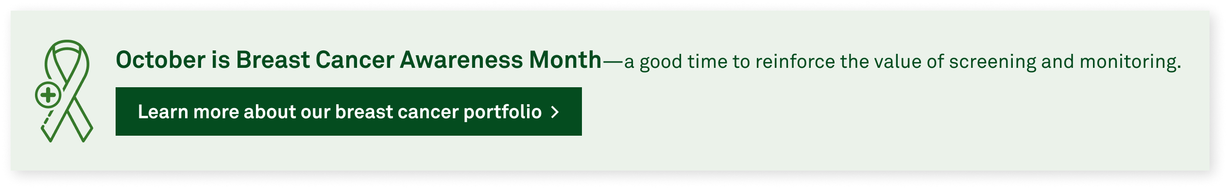 October is Breast Cancer Awareness Month—a good time to reinforce the value of screening and monitoring. | Learn more about our breast cancer portfolio  >