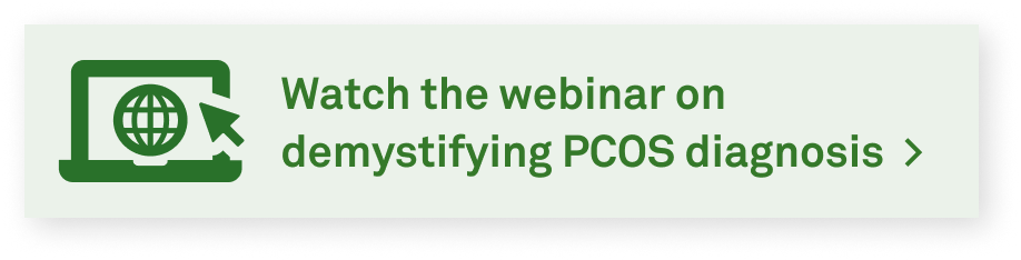 Watch the webinar on demystifying PCOS diagnosis  >