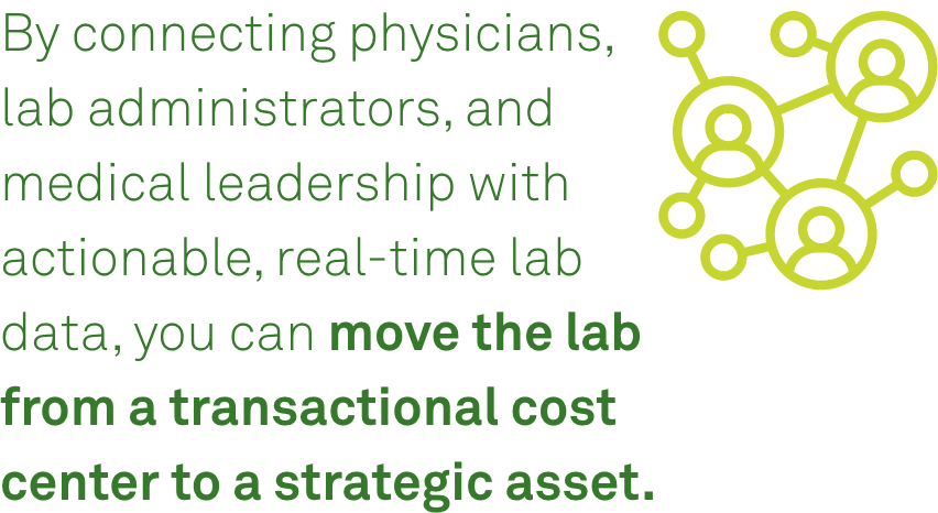 By connecting physicians, lab administrators, and medical leadership with actionable, real-time lab data, you can move the lab from a transactional cost center to a strategic asset.