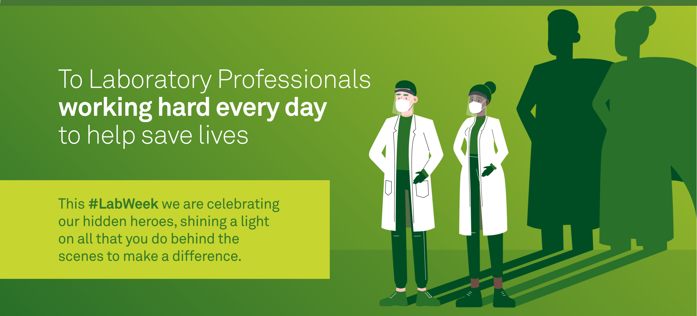 To Laboratory Professionals working hard every day to help save lives—this #LabWeek we are celebrating our hidden heroes, shining a light on all that you do behind the scenes to make a difference.